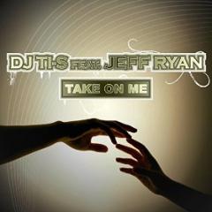 DJ TI-S FEAT. JEFF RYAN - TAKE ON ME